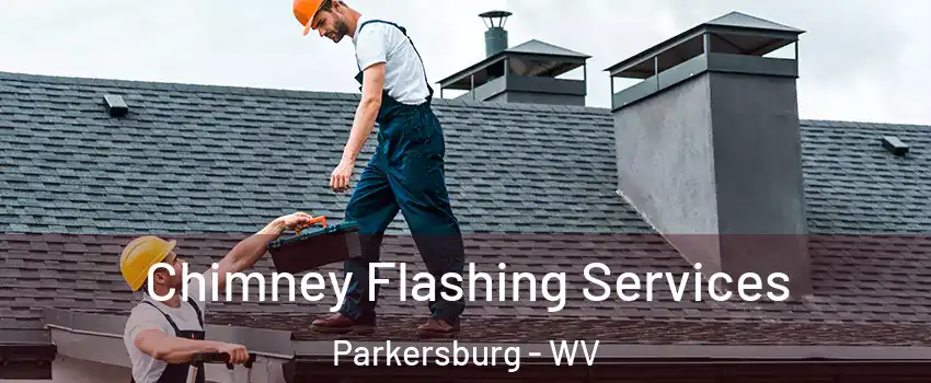 Chimney Flashing Services Parkersburg - WV