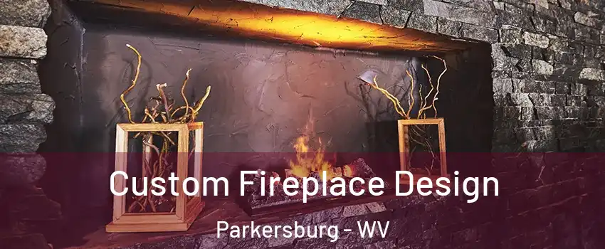  Custom Fireplace Design Parkersburg - WV