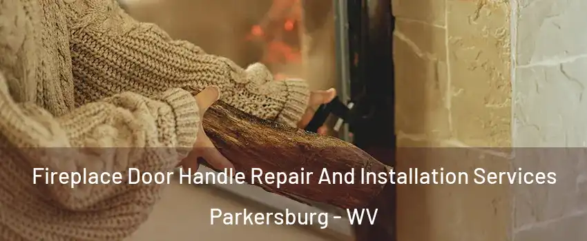  Fireplace Door Handle Repair And Installation Services Parkersburg - WV