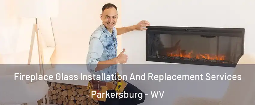  Fireplace Glass Installation And Replacement Services Parkersburg - WV