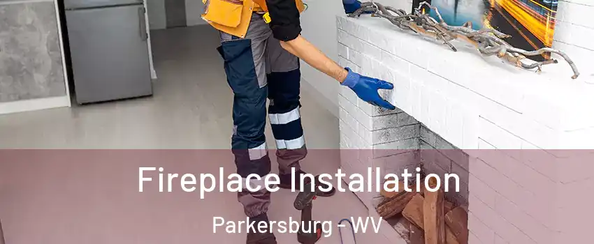 Fireplace Installation Parkersburg - WV
