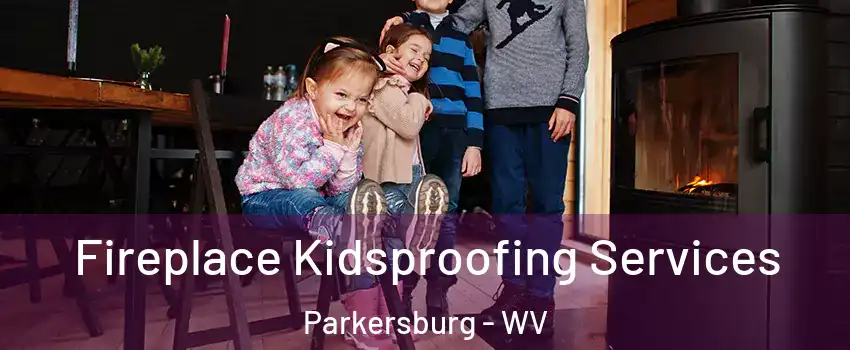  Fireplace Kidsproofing Services Parkersburg - WV