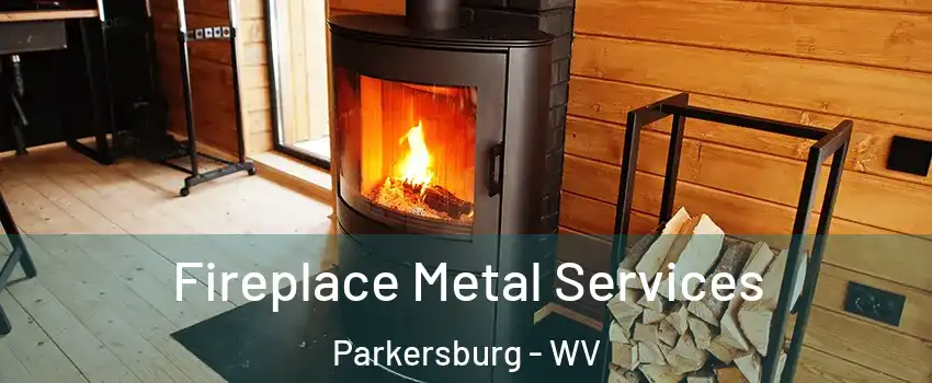 Fireplace Metal Services Parkersburg - WV