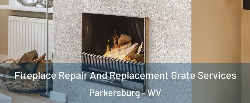  Fireplace Repair And Replacement Grate Services Parkersburg - WV