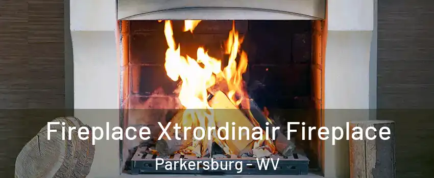  Fireplace Xtrordinair Fireplace Parkersburg - WV