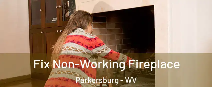  Fix Non-Working Fireplace Parkersburg - WV