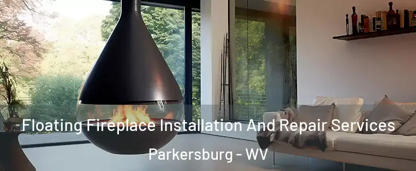 Floating Fireplace Installation And Repair Services Parkersburg - WV