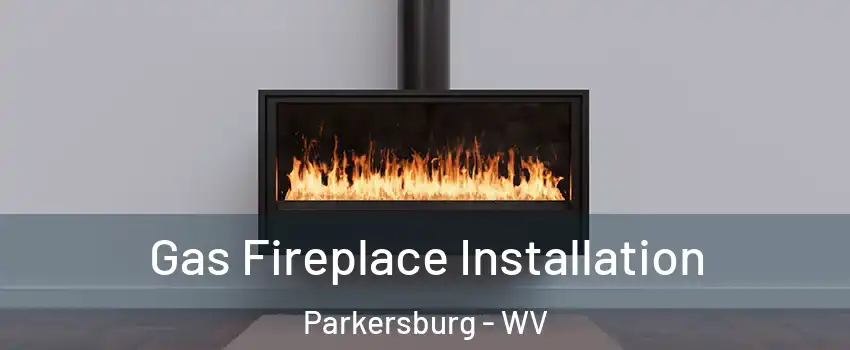 Gas Fireplace Installation Parkersburg - WV