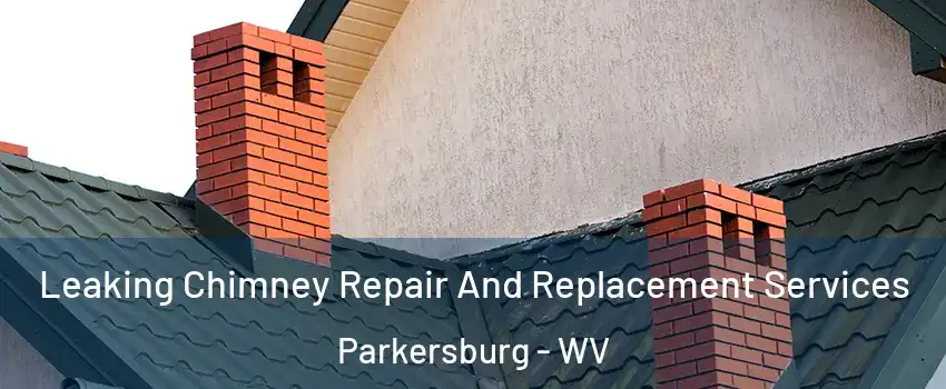  Leaking Chimney Repair And Replacement Services Parkersburg - WV