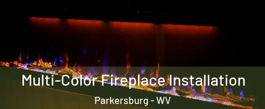  Multi-Color Fireplace Installation Parkersburg - WV
