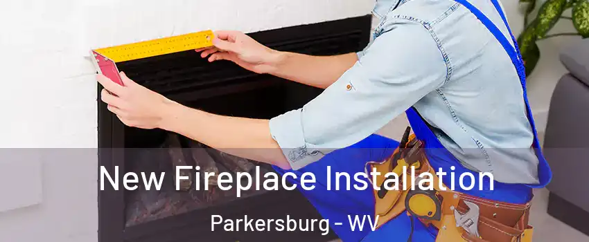  New Fireplace Installation Parkersburg - WV