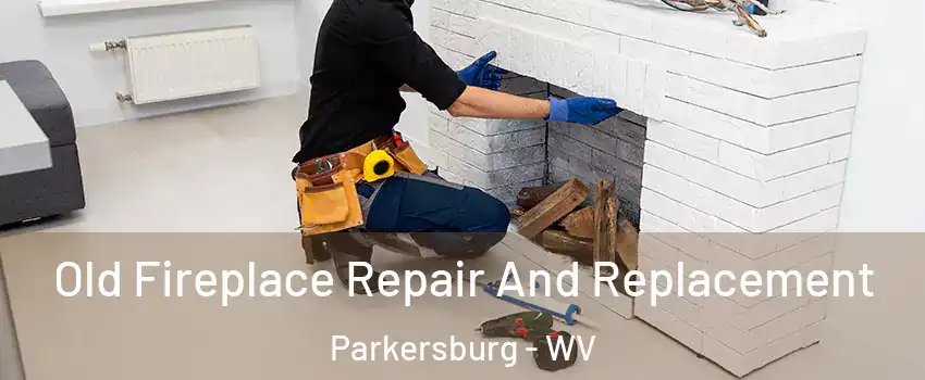  Old Fireplace Repair And Replacement Parkersburg - WV