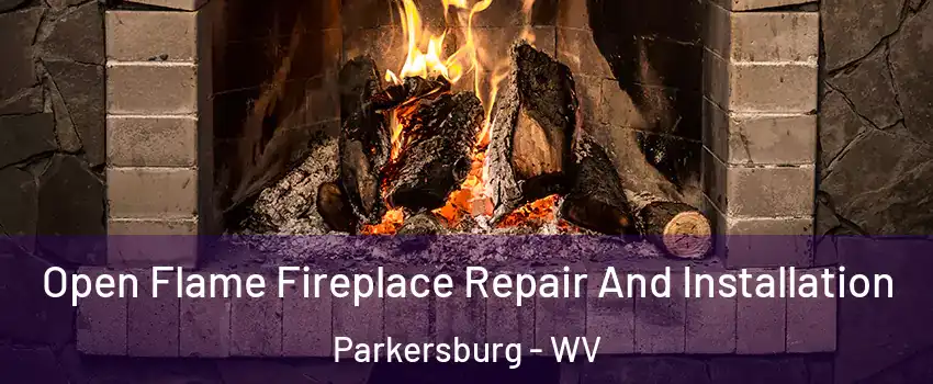 Open Flame Fireplace Repair And Installation Parkersburg - WV