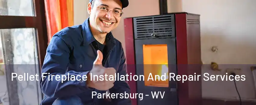 Pellet Fireplace Installation And Repair Services Parkersburg - WV