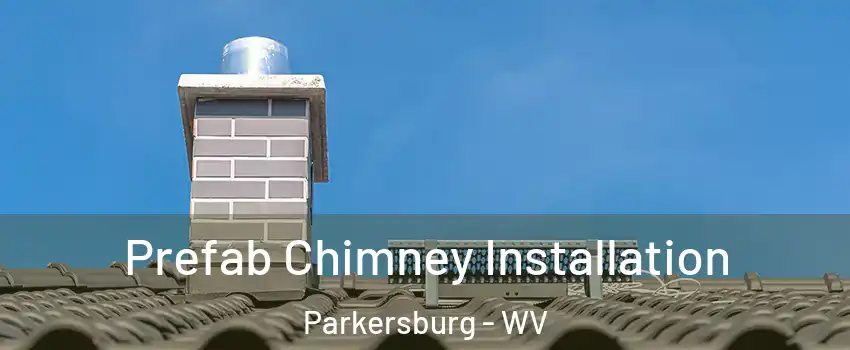  Prefab Chimney Installation Parkersburg - WV