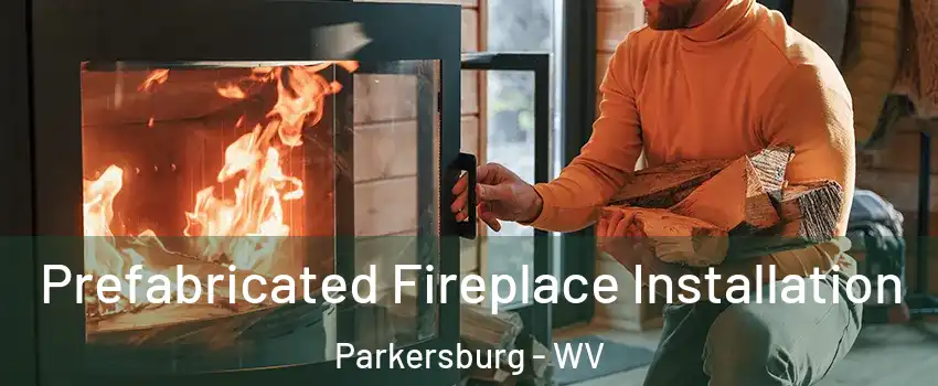  Prefabricated Fireplace Installation Parkersburg - WV