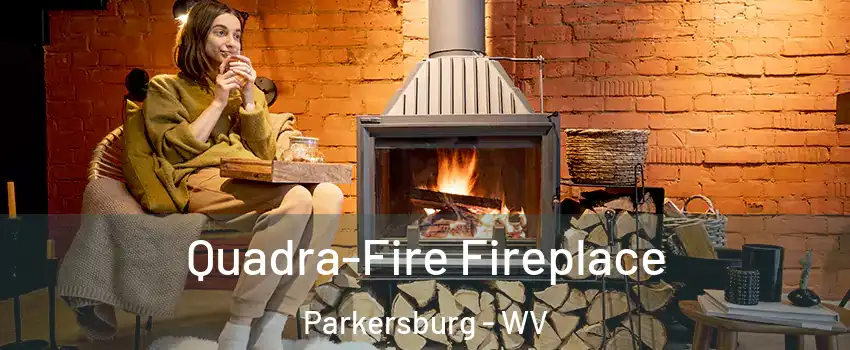  Quadra-Fire Fireplace Parkersburg - WV