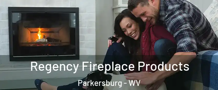  Regency Fireplace Products Parkersburg - WV