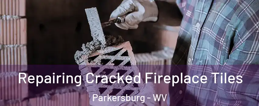  Repairing Cracked Fireplace Tiles Parkersburg - WV