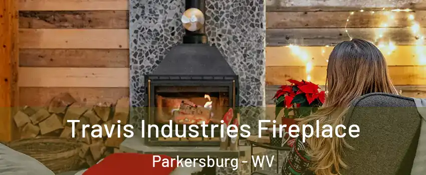  Travis Industries Fireplace Parkersburg - WV