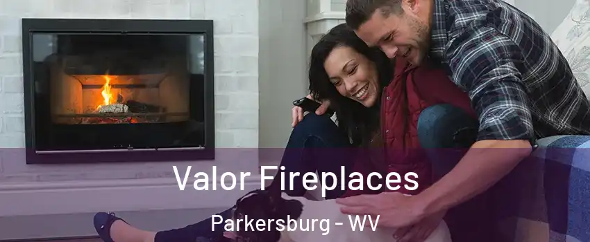  Valor Fireplaces Parkersburg - WV