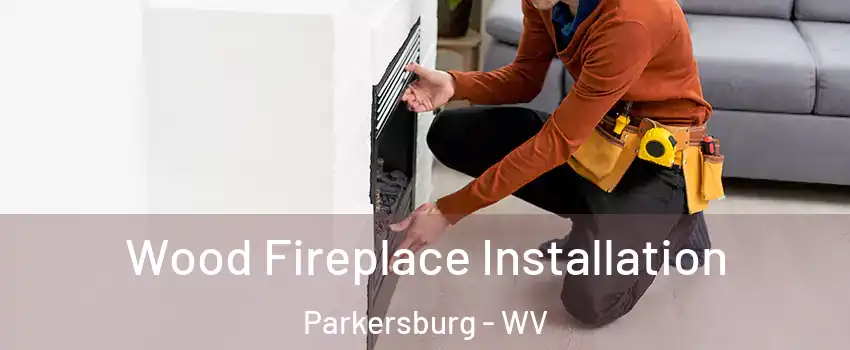  Wood Fireplace Installation Parkersburg - WV