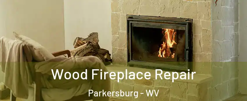  Wood Fireplace Repair Parkersburg - WV