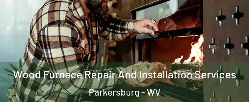  Wood Furnace Repair And Installation Services Parkersburg - WV