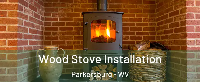  Wood Stove Installation Parkersburg - WV